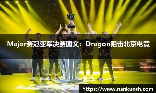 Major赛冠亚军决赛图文：Dragon阻击北京电竞