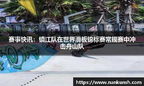 赛事快讯：镇江队在世界滑板锦标赛常规赛中冲击舟山队