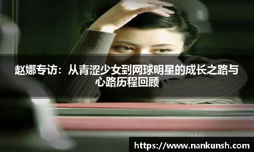 赵娜专访：从青涩少女到网球明星的成长之路与心路历程回顾