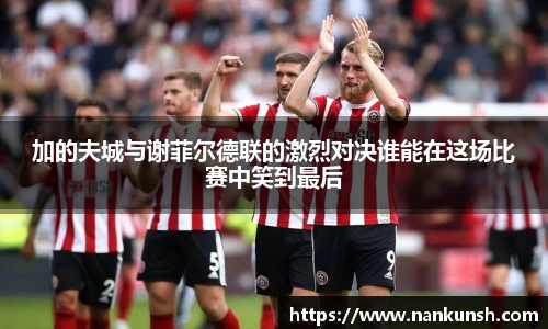 加的夫城与谢菲尔德联的激烈对决谁能在这场比赛中笑到最后
