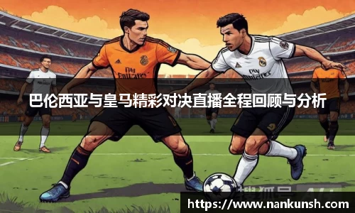 巴伦西亚与皇马精彩对决直播全程回顾与分析
